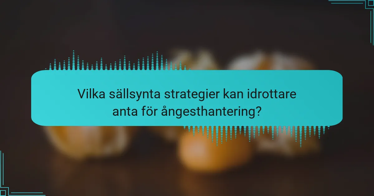 Vilka sällsynta strategier kan idrottare anta för ångesthantering?