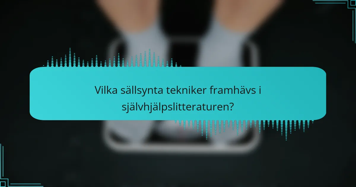 Vilka sällsynta tekniker framhävs i självhjälpslitteraturen?
