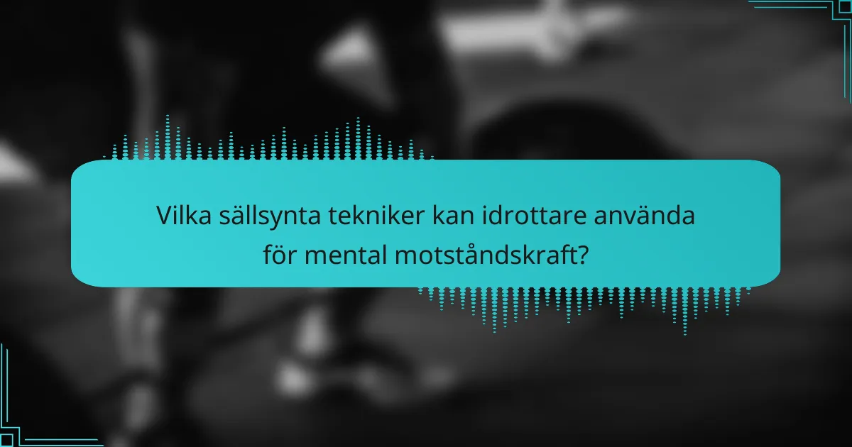 Vilka sällsynta tekniker kan idrottare använda för mental motståndskraft?