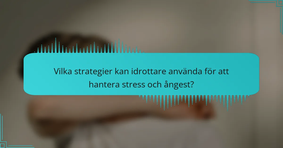 Vilka strategier kan idrottare använda för att hantera stress och ångest?