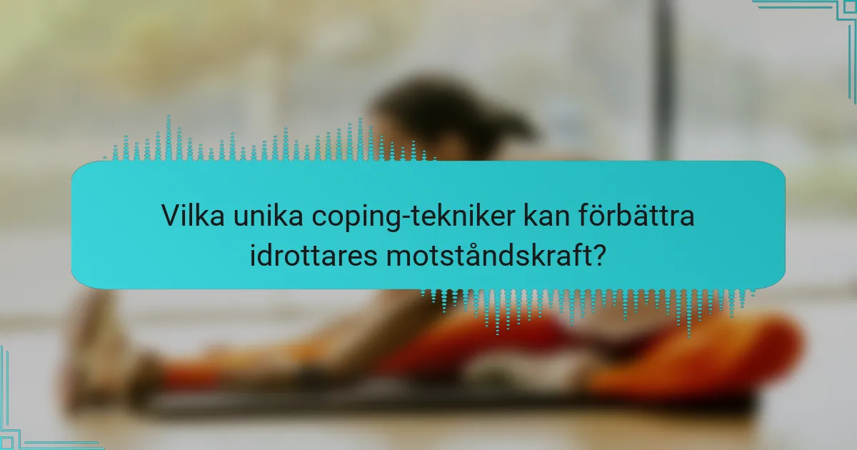 Vilka unika coping-tekniker kan förbättra idrottares motståndskraft?