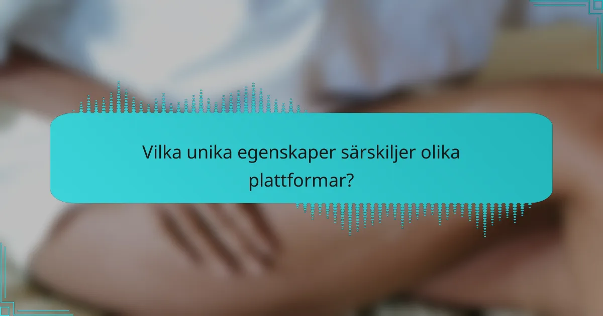 Vilka unika egenskaper särskiljer olika plattformar?