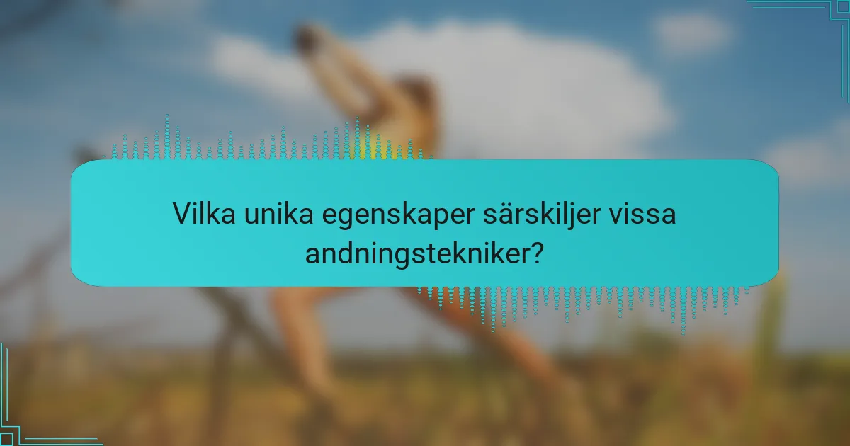 Vilka unika egenskaper särskiljer vissa andningstekniker?
