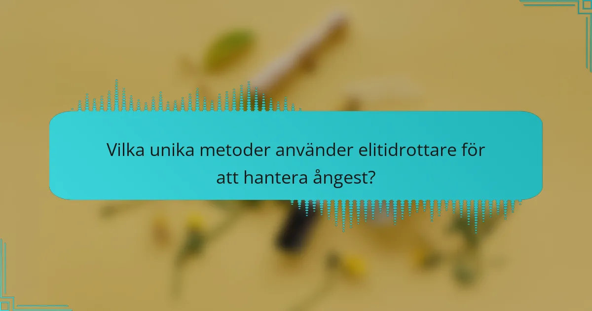 Vilka unika metoder använder elitidrottare för att hantera ångest?