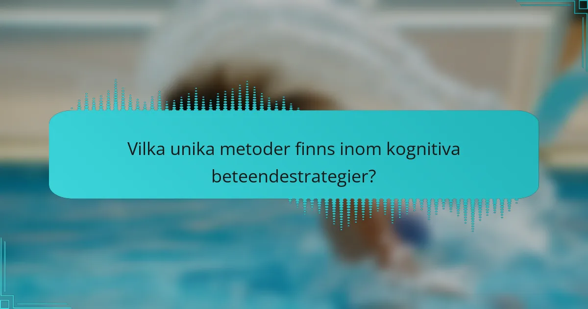 Vilka unika metoder finns inom kognitiva beteendestrategier?
