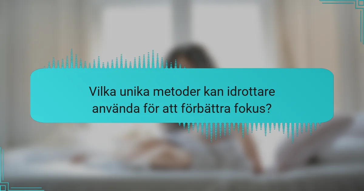 Vilka unika metoder kan idrottare använda för att förbättra fokus?