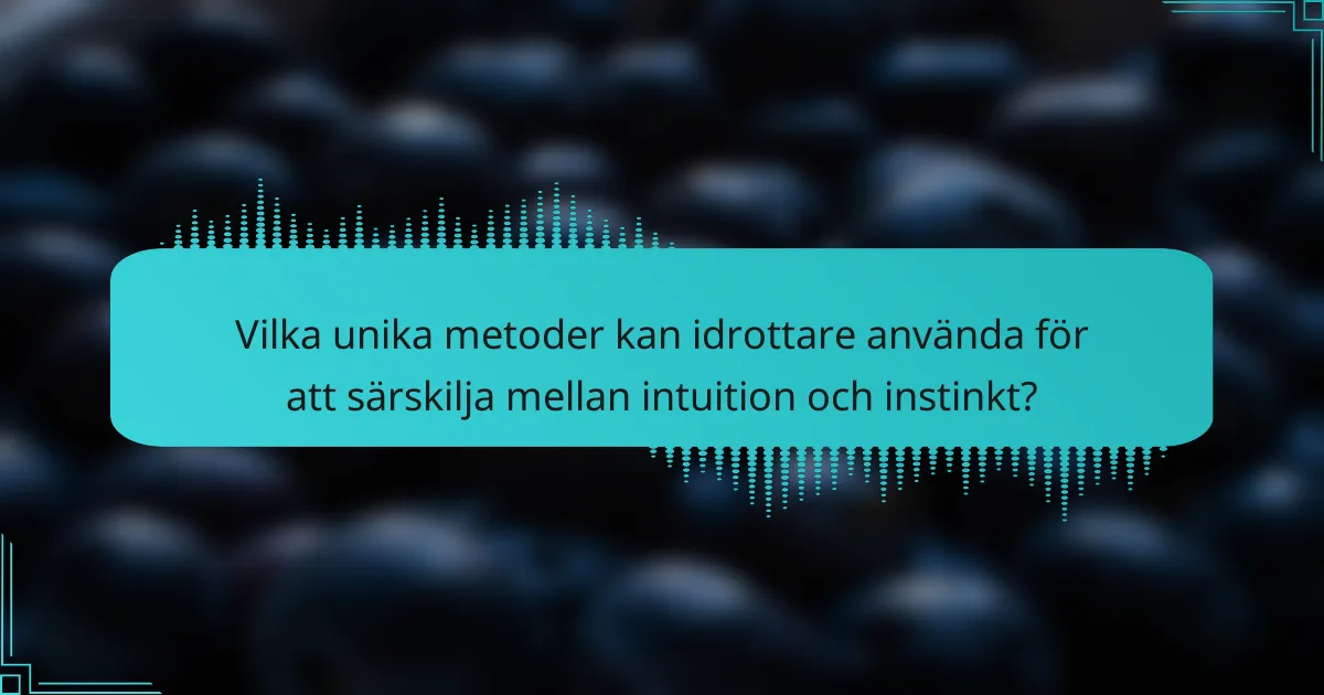 Vilka unika metoder kan idrottare använda för att särskilja mellan intuition och instinkt?