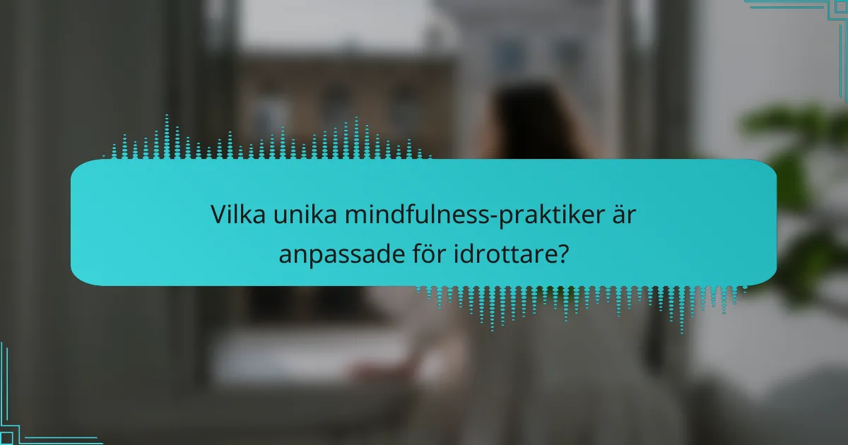 Vilka unika mindfulness-praktiker är anpassade för idrottare?