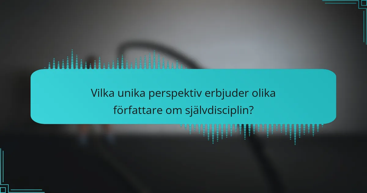 Vilka unika perspektiv erbjuder olika författare om självdisciplin?