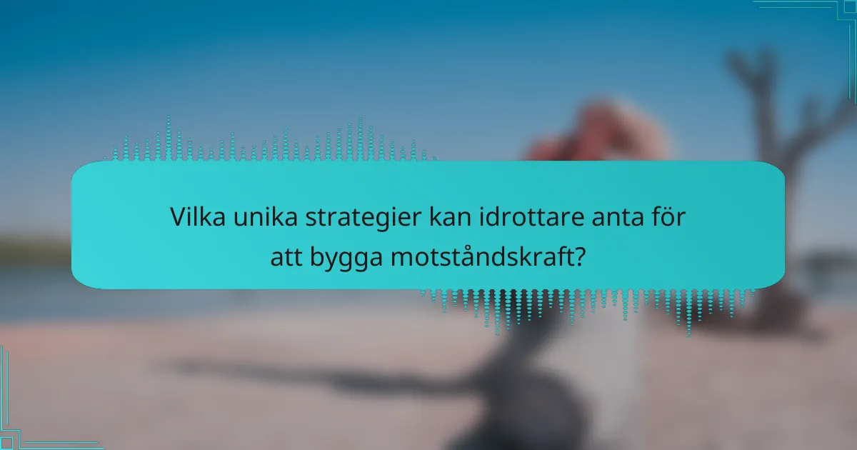 Vilka unika strategier kan idrottare anta för att bygga motståndskraft?