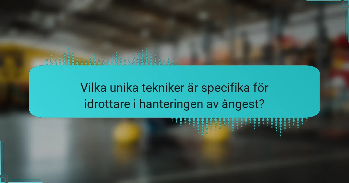 Vilka unika tekniker är specifika för idrottare i hanteringen av ångest?