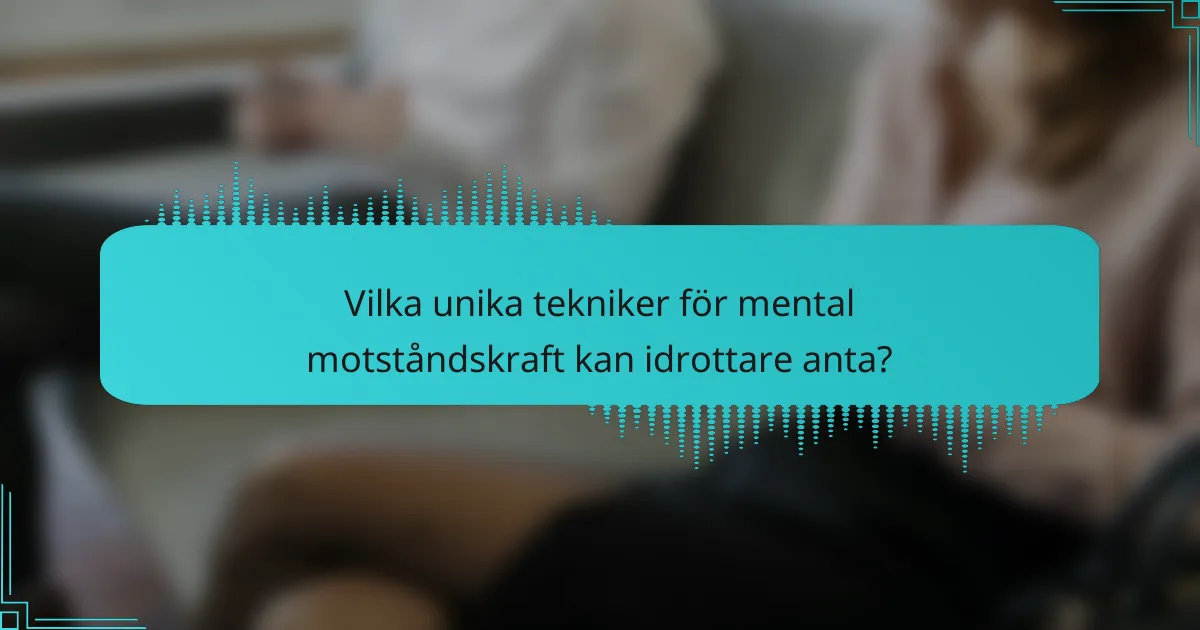 Vilka unika tekniker för mental motståndskraft kan idrottare anta?