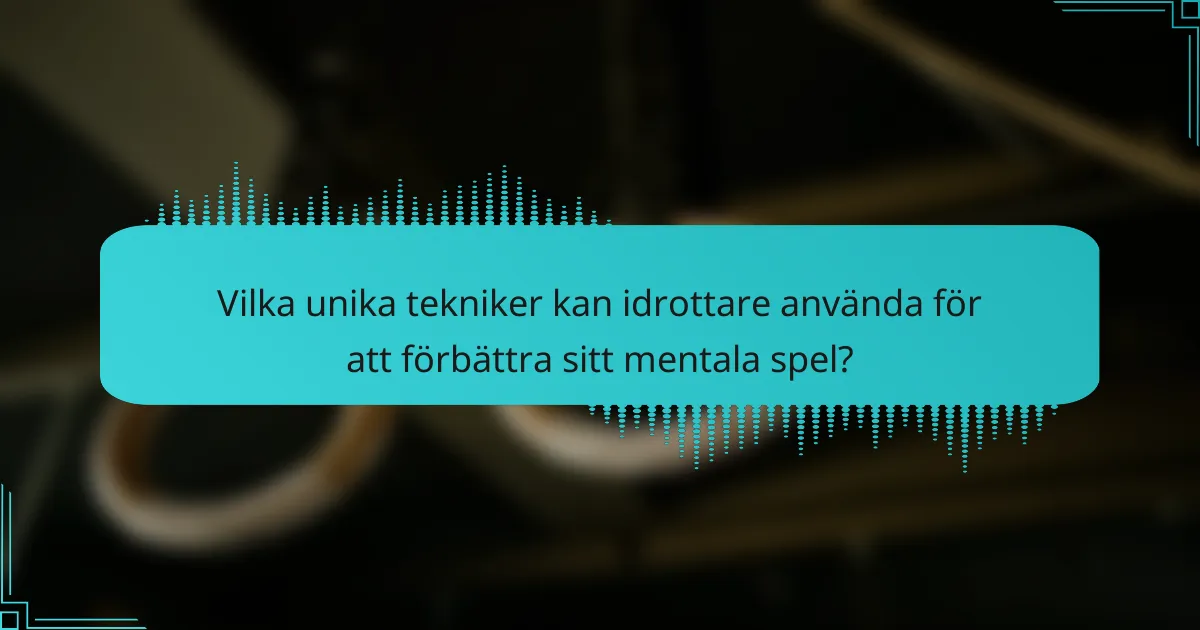 Vilka unika tekniker kan idrottare använda för att förbättra sitt mentala spel?