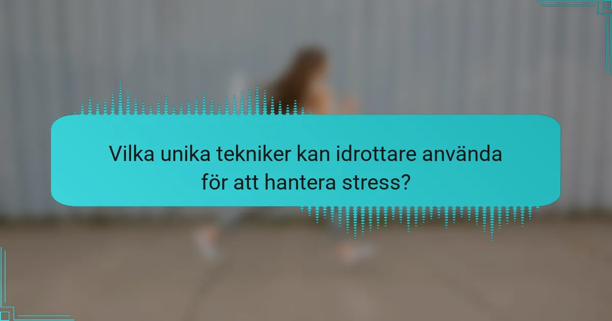 Vilka unika tekniker kan idrottare använda för att hantera stress?