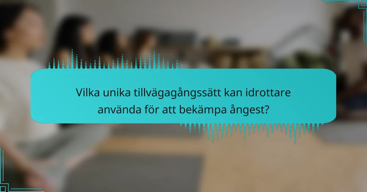 Vilka unika tillvägagångssätt kan idrottare använda för att bekämpa ångest?
