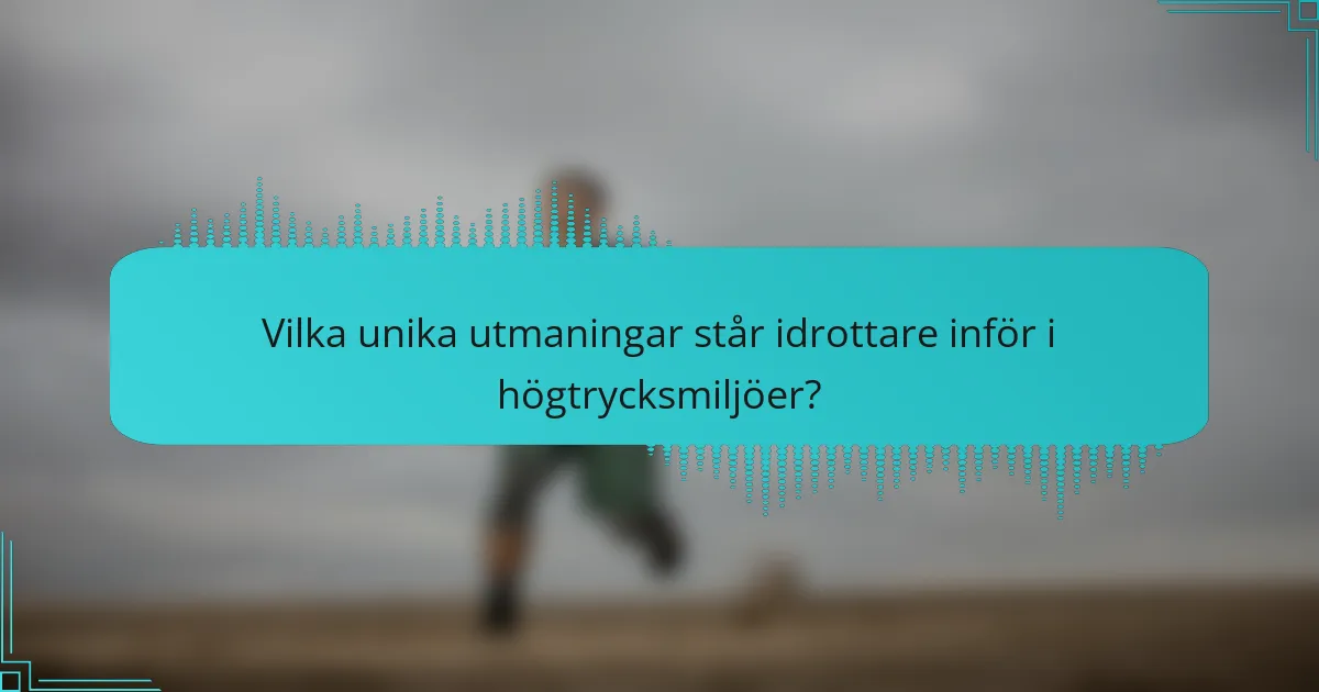 Vilka unika utmaningar står idrottare inför i högtrycksmiljöer?