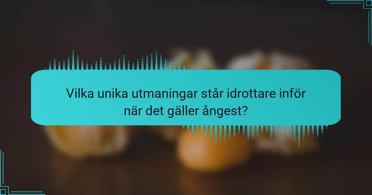 Vilka unika utmaningar står idrottare inför när det gäller ångest?