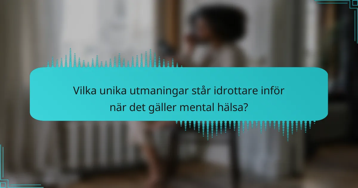 Vilka unika utmaningar står idrottare inför när det gäller mental hälsa?