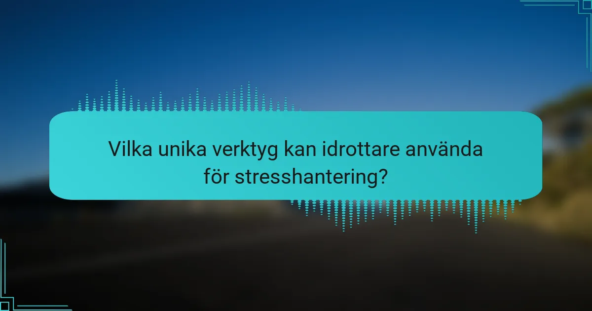 Vilka unika verktyg kan idrottare använda för stresshantering?