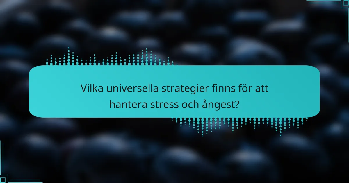 Vilka universella strategier finns för att hantera stress och ångest?
