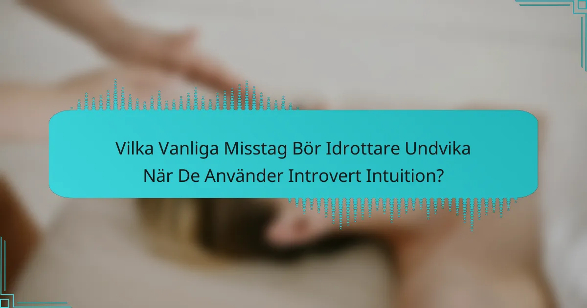 Vilka Vanliga Misstag Bör Idrottare Undvika När De Använder Introvert Intuition?