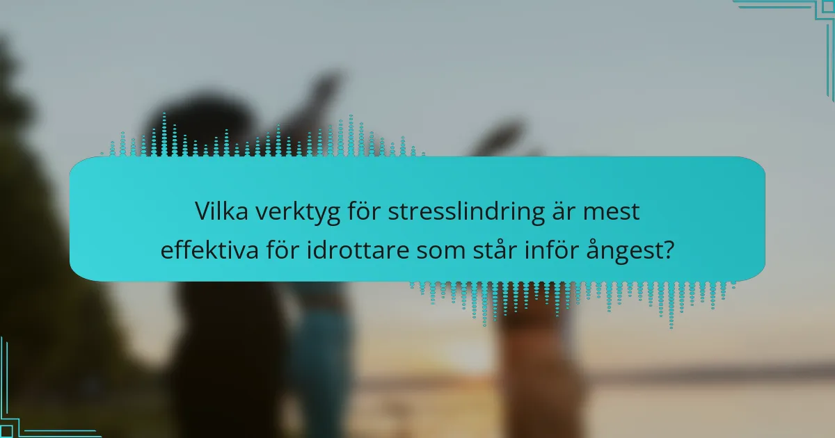 Vilka verktyg för stresslindring är mest effektiva för idrottare som står inför ångest?