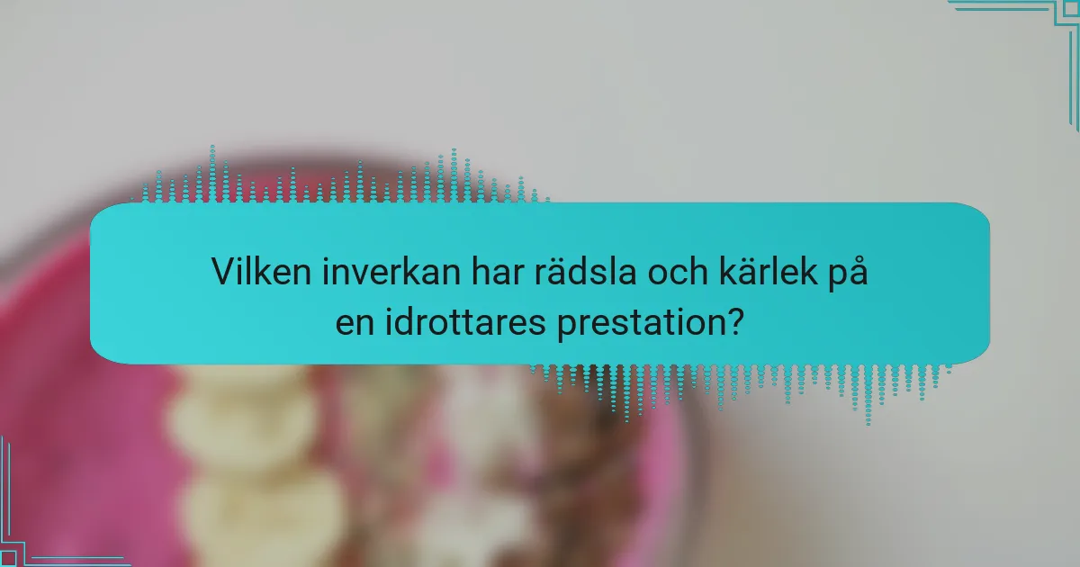 Vilken inverkan har rädsla och kärlek på en idrottares prestation?
