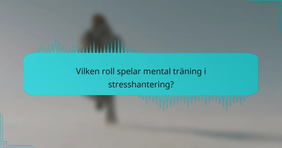 Vilken roll spelar mental träning i stresshantering?